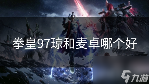 拳皇97：琼与麦卓的巅峰对决，近战与远程的完美碰撞