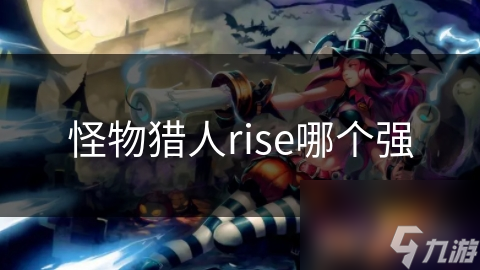 揭秘怪物猎人Rise：哪个怪物最强大？角色与技能选择全攻略