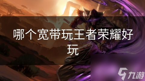 玩王者荣耀必备！电信联通宽带套餐大比拼，速度与价格谁更胜一筹？