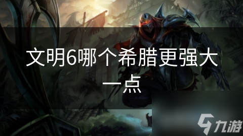 揭秘文明6希腊文明：文化、军事、科技三重优势，你不可不知的制胜秘诀