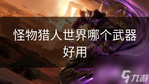 怪物猎人世界：揭秘最强武器，双刀VS大剑，谁才是真正的王者？