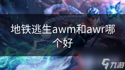 地铁逃生：AWM与AWR，谁才是真正的王者？详细对比分析揭秘