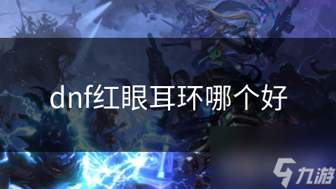 红眼狂战士耳环选择终极指南：高力量耳环如何助你一战成名？