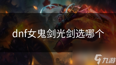 揭秘DNF女鬼剑的终极武器：光剑为何成为玩家首选？