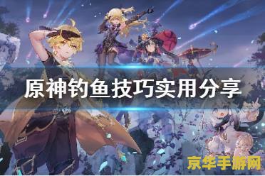 钓鱼技巧大全原神__元神钓鱼攻略