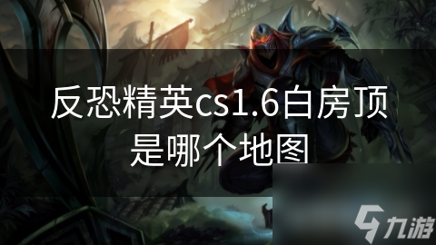 揭秘CS 1.6经典地图Dust 2：白房顶上的生死较量，你敢来挑战吗？