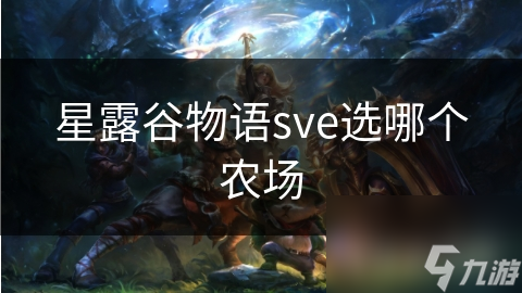 星露谷物语农场选择大揭秘：哪个农场最适合你？详细分析四大农场特点与优势