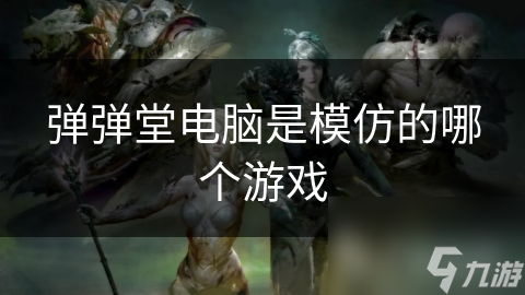 揭秘弹弹堂电脑版背后的灵感来源，你绝对想不到的真相