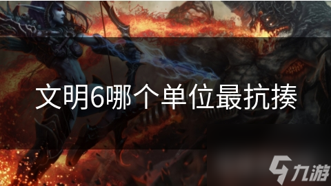 文明6最抗揍单位揭秘：重甲步兵如何成为战场上的不倒神话？