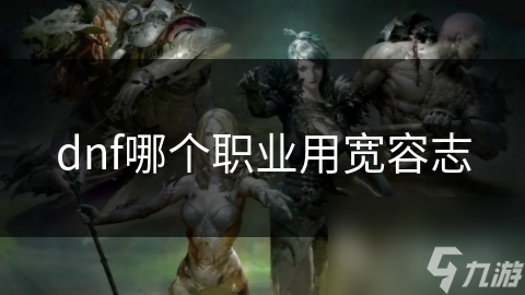 揭秘DNF中的宽容志职业：高生存、高容错、广泛适用，你不可错过的战斗利器