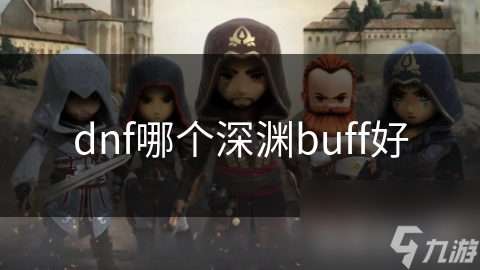 DNF深渊buff大揭秘：哪个buff才是你的通关神器？