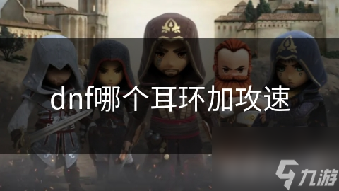 揭秘DNF最强攻速耳环：破魔之音、风之痕、无尽之魂，谁才是你的最佳选择？