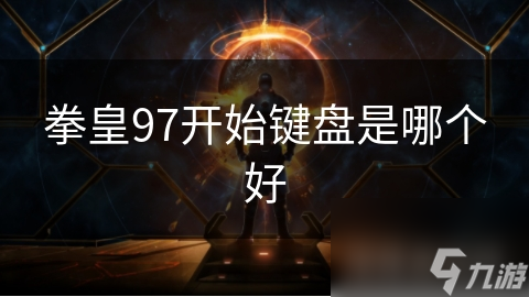 拳皇97玩家必看：机械键盘为何成为游戏神器？