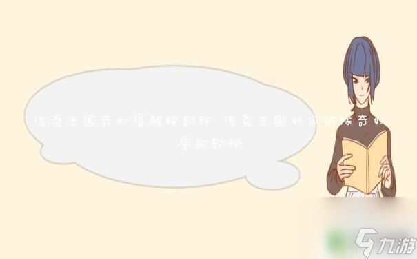 揭秘洛克王国奇妙屋封印解除秘籍，轻松破解宝藏之门