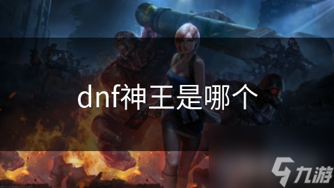 揭秘DNF神王：游戏中的至高存在，玩家心中的终极目标