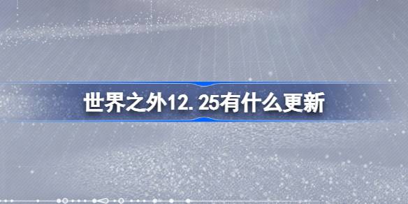 12.25世界之外大更新！易遇生日特别任务惊喜上线，错过等一年