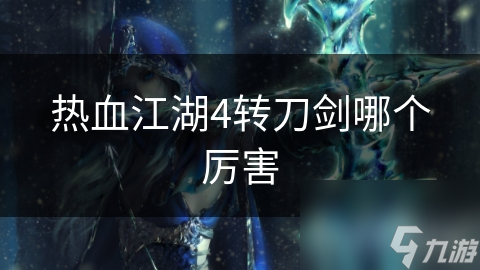 四转刀剑系统大揭秘：血刀与剑皇，谁才是近战输出的王者？