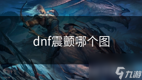 震颤源头大揭秘！DNF中哪个地图隐藏着最高收益？