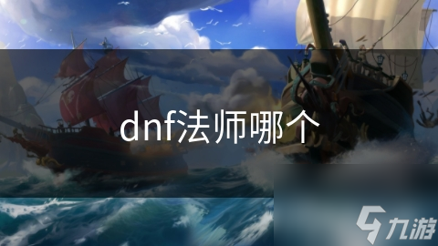 DNF法师大揭秘：元素师、魔道学者、召唤师、爆破师，谁才是你的最佳选择？