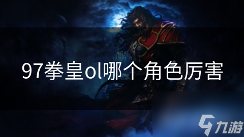 97拳皇OL角色大揭秘：谁才是真正的战斗之王？八神庵还是克拉克·斯塔尔？