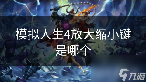 模拟人生4放大缩小键：你从未注意过的游戏秘密武器