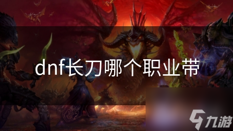 DNF长刀大揭秘：狂战士与剑魂谁才是长刀之王？快来一探究竟