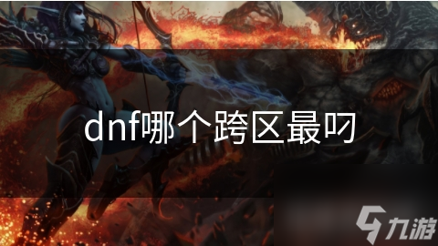 DNF四大跨区大揭秘！神之领域为何成为老玩家的终极战场？