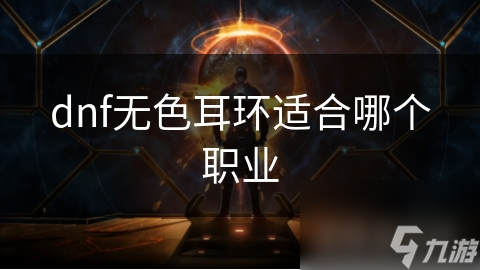 DNF无色耳环：为何这款高级装备能让你的角色战力飙升？