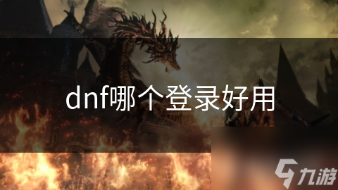 DNF登录方式大盘点！哪种最棒呢?