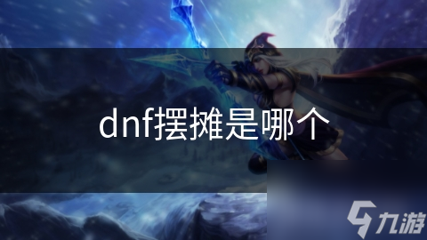 DNF摆摊背后的秘密：你知道摆摊如何影响游戏经济吗？