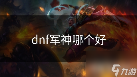 DNF军神装备众多，哪套才是最强？帮你解析