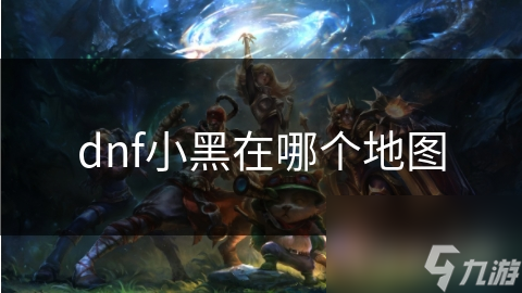 地下城与勇士小黑在哪？从背景故事剖析其地图