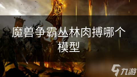魔兽争霸丛林肉搏最受欢迎的模型是哪些? 快来一探究竟!