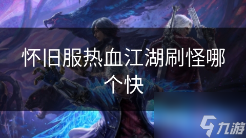 热血江湖怀旧服快速刷怪？这里有详细解析