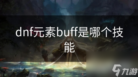 DNF元素Buff技能超详细解析! 你了解多少?