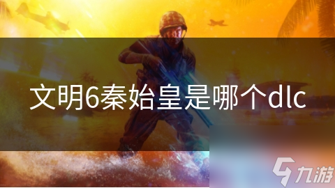 文明6中的秦始皇DLC，如何颠覆你的游戏体验？