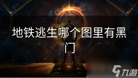 地铁逃生地图中的黑门究竟藏在哪里？揭秘最隐蔽的角落