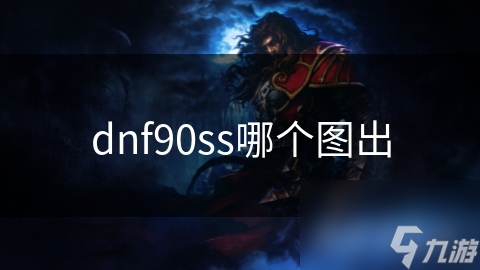 DNF90SS装备究竟如何获得？这些地图你绝对不能错过