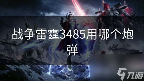 战争雷霆3485坦克：你选对炮弹了吗？高爆弹还是穿甲弹，胜败在此一举