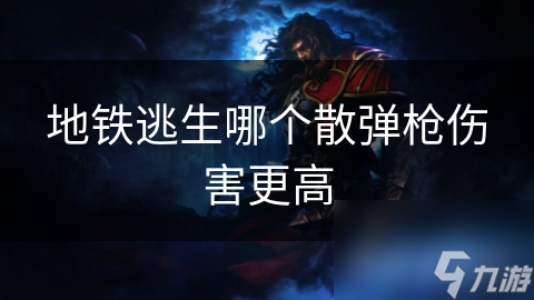 地铁逃生游戏中哪款散弹枪伤害最高？实战数据告诉你真相