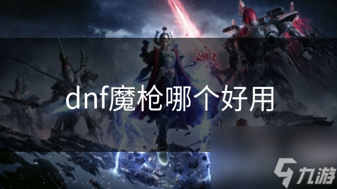 DNF魔枪职业：如何选择最适合你的武器，手枪还是步枪？