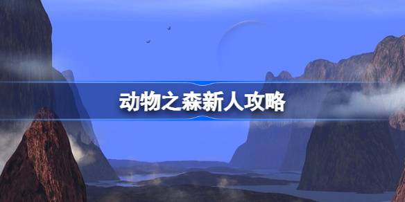 动物之森新手必看！如何快速收集资源、完成任务并打造梦想家园？