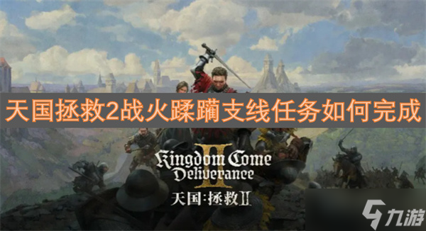 天国拯救2战火蹂躏支线任务如何完成？这份攻略指南帮你轻松搞定