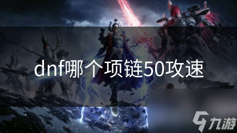 DNF玩家必看！50攻速项链如何改变你的战斗体验？