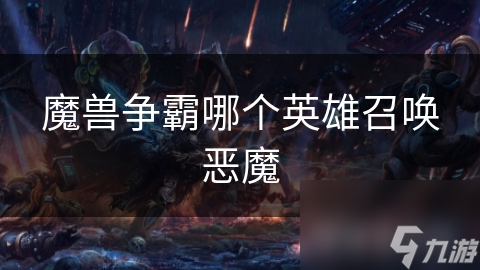 魔兽争霸中的恶魔猎手：他们是如何召唤恶魔并改变战局的？