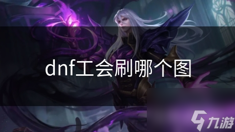 DNF公会刷图地图大揭秘！你的团队最适合挑战哪些BOSS？