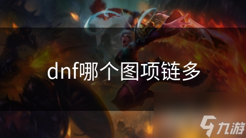 DNF玩家必看！哪个地图的项链掉落最多？揭秘最佳刷图地点