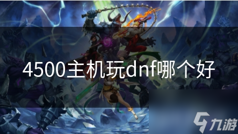 4500元预算内，如何选购一台完美运行DNF的高性能主机？