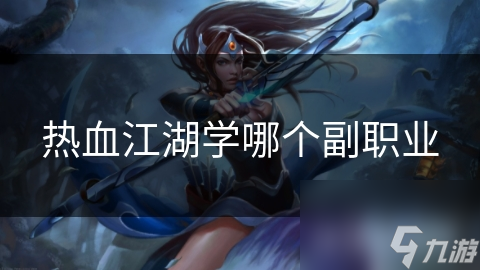 想知道哪个副职业最适合你？侠客、剑客、医师还是刺客？