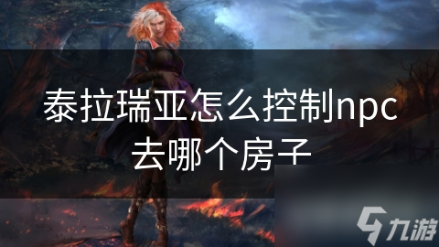 想知道如何让泰拉瑞亚NPC乖乖住进你指定的房子？这里有秘诀
